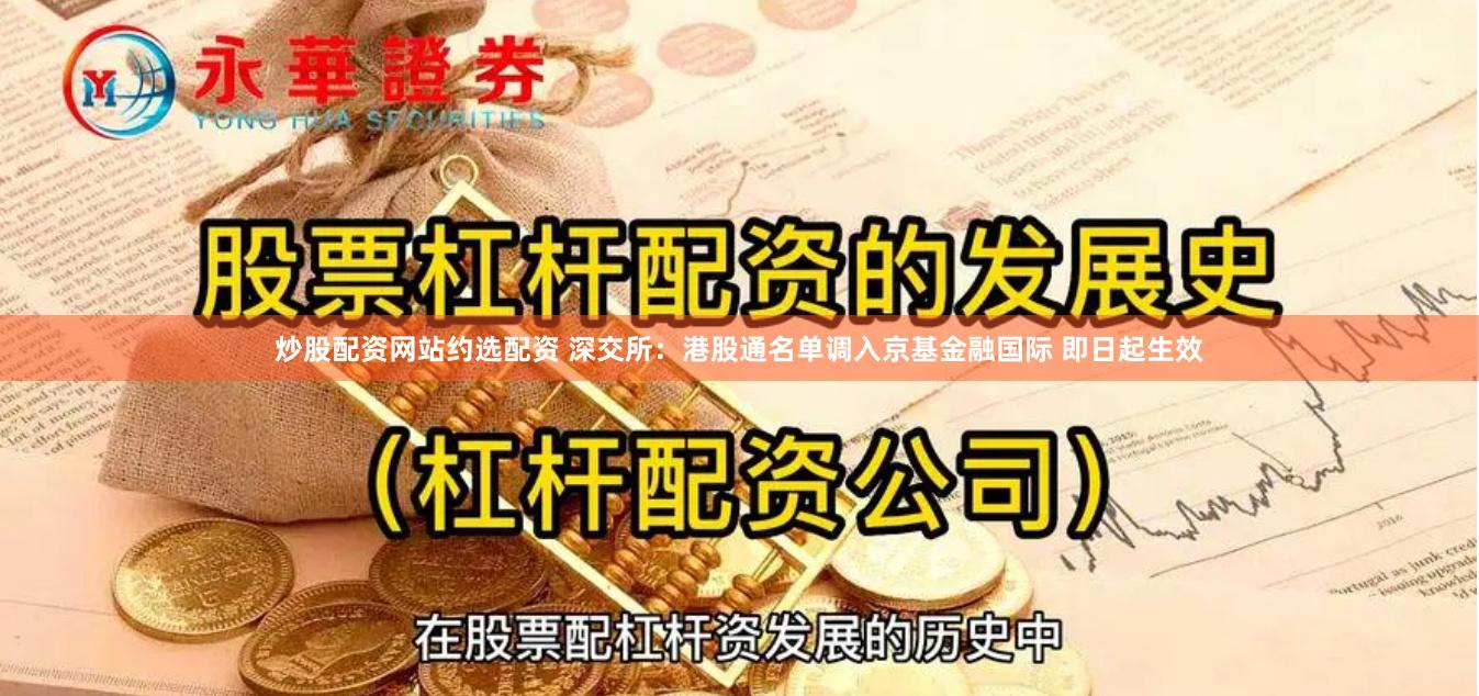 炒股配资网站约选配资 深交所：港股通名单调入京基金融国际 即日起生效