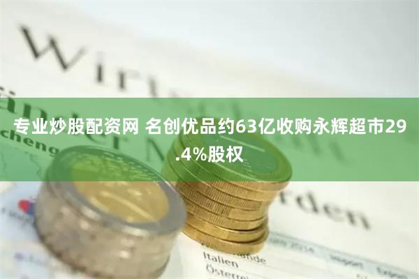 专业炒股配资网 名创优品约63亿收购永辉超市29.4%股权