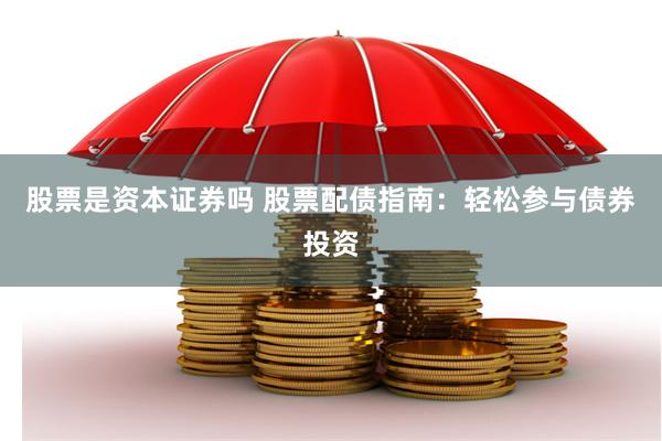 股票是资本证券吗 股票配债指南：轻松参与债券投资