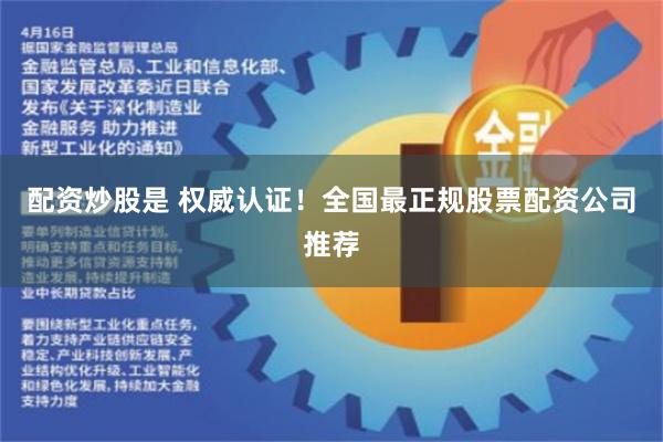 配资炒股是 权威认证！全国最正规股票配资公司推荐